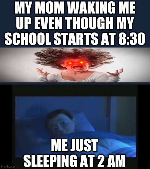 rip me | MY MOM WAKING ME UP EVEN THOUGH MY SCHOOL STARTS AT 8:30; ME JUST SLEEPING AT 2 AM | image tagged in monster inc sleeping boy | made w/ Imgflip meme maker