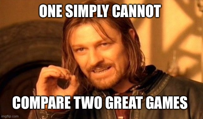 One Does Not Simply Meme | ONE SIMPLY CANNOT COMPARE TWO GREAT GAMES | image tagged in memes,one does not simply | made w/ Imgflip meme maker