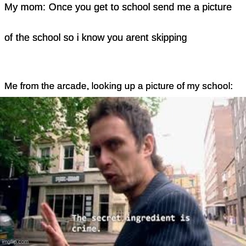 My mom: Once you get to school send me a picture; of the school so i know you arent skipping; Me from the arcade, looking up a picture of my school: | image tagged in the secret life of walter mitty | made w/ Imgflip meme maker