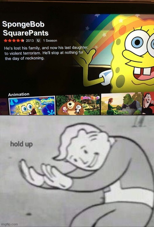 wait wha- | image tagged in fallout hold up,spongebob,netflix,memes | made w/ Imgflip meme maker