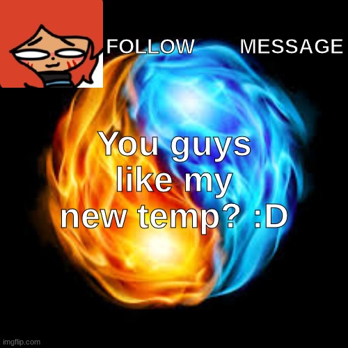 now im just like everyone else qwq | FOLLOW        MESSAGE; You guys like my new temp? :D | image tagged in new template,fire,yayaya,yay | made w/ Imgflip meme maker