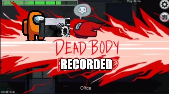 i ReCoRdEd ReD iN aDmIn- | RECORDED | image tagged in dead body reported | made w/ Imgflip meme maker