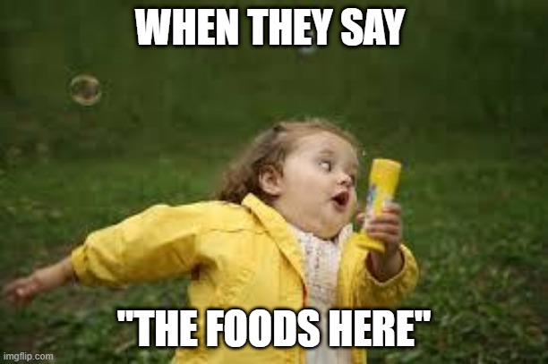 Fat Girl Running | WHEN THEY SAY; "THE FOODS HERE" | image tagged in fat girl running | made w/ Imgflip meme maker