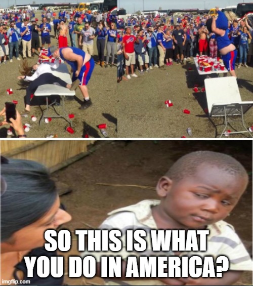 At least they don't do this with rugby... | SO THIS IS WHAT YOU DO IN AMERICA? | image tagged in sports,3rd world sceptical child | made w/ Imgflip meme maker