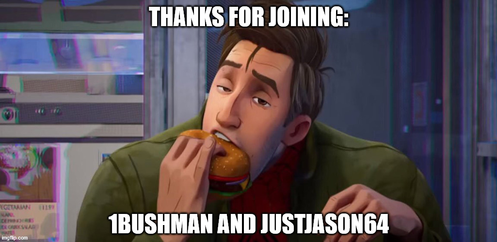 Mmm I love this burger, so delicious. | THANKS FOR JOINING:; 1BUSHMAN AND JUSTJASON64 | image tagged in spider-verse meme | made w/ Imgflip meme maker