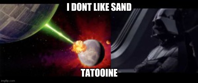 Bye Tatooine | I DONT LIKE SAND; TATOOINE | image tagged in funny,memes | made w/ Imgflip meme maker