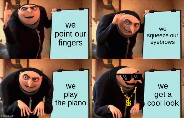 gru's magnificent plan | we point our fingers; we squeeze our eyebrows; we play the piano; we get a cool look | image tagged in memes,gru's plan | made w/ Imgflip meme maker