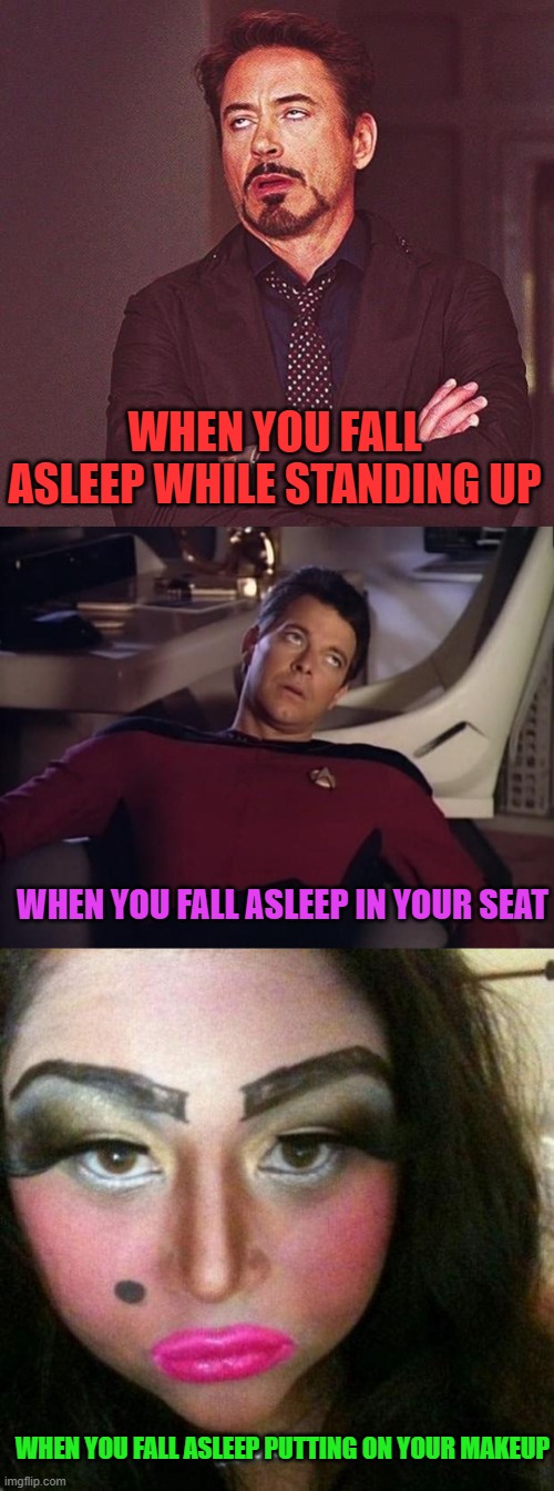 Moral of the story: drink more coffee. |  WHEN YOU FALL ASLEEP WHILE STANDING UP; WHEN YOU FALL ASLEEP IN YOUR SEAT; WHEN YOU FALL ASLEEP PUTTING ON YOUR MAKEUP | image tagged in robert downey jr annoyed,riker eyeroll,makeup fail,nixieknox,memes | made w/ Imgflip meme maker