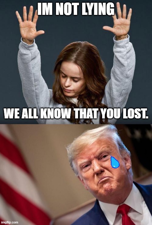 IM NOT LYING; WE ALL KNOW THAT YOU LOST. | image tagged in praise the lord | made w/ Imgflip meme maker