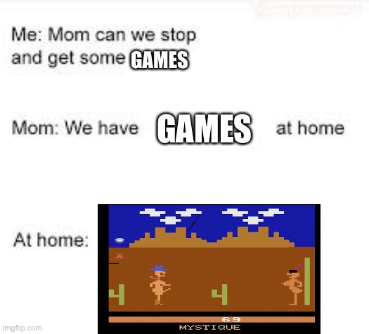 we have food at home | GAMES; GAMES | image tagged in video games | made w/ Imgflip meme maker