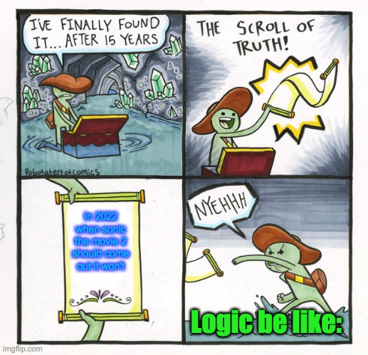 The Scroll Of Truth | In 2022 when sonic the movie 2 should come out it won't; Logic be like: | image tagged in memes,the scroll of truth | made w/ Imgflip meme maker