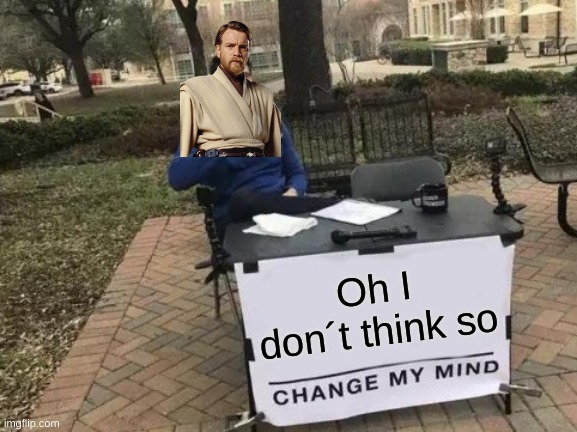 Obi Wan is Space Jesus | Oh I don´t think so | image tagged in memes,change my mind | made w/ Imgflip meme maker