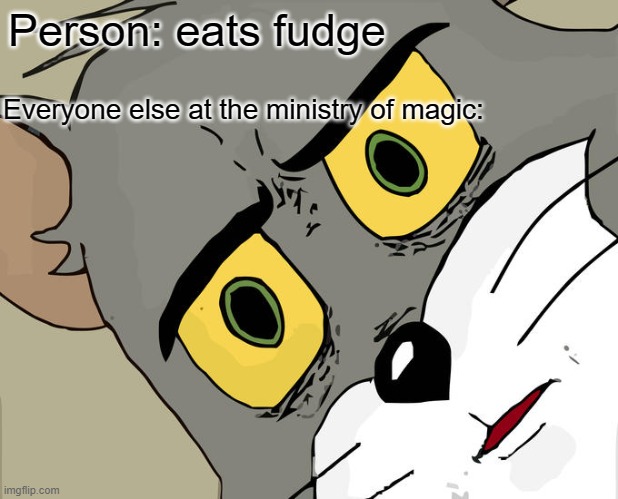 Unsettled Tom Meme | Person: eats fudge; Everyone else at the ministry of magic: | image tagged in memes,unsettled tom | made w/ Imgflip meme maker