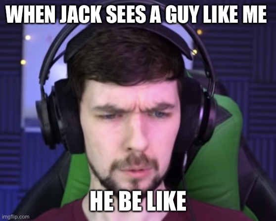 Jacksepticeye confused | WHEN JACK SEES A GUY LIKE ME; HE BE LIKE | image tagged in jacksepticeye confused | made w/ Imgflip meme maker