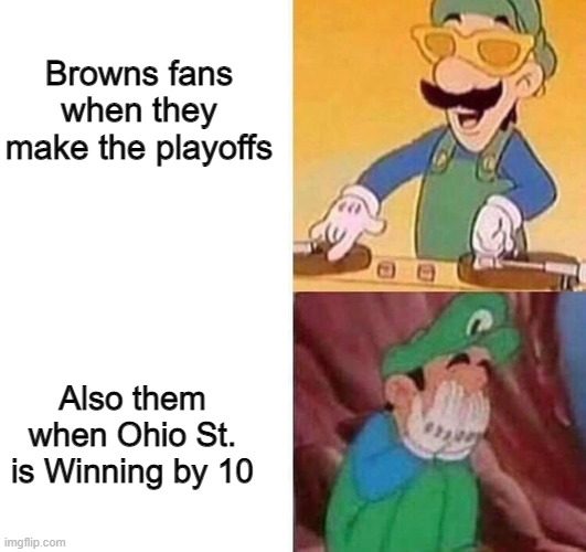 yay ohio | Browns fans when they make the playoffs; Also them when Ohio St. is Winning by 10 | image tagged in luigi dj crying meme,ohio state buckeyes,cleveland browns | made w/ Imgflip meme maker