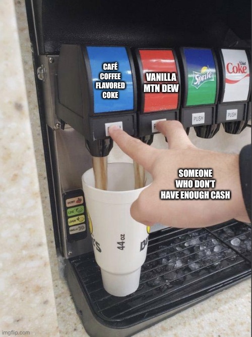 Double Soda Pour |  CAFÉ COFFEE FLAVORED COKE; VANILLA MTN DEW; SOMEONE WHO DON’T HAVE ENOUGH CASH | image tagged in double soda pour,memes,mountain dew,coke | made w/ Imgflip meme maker