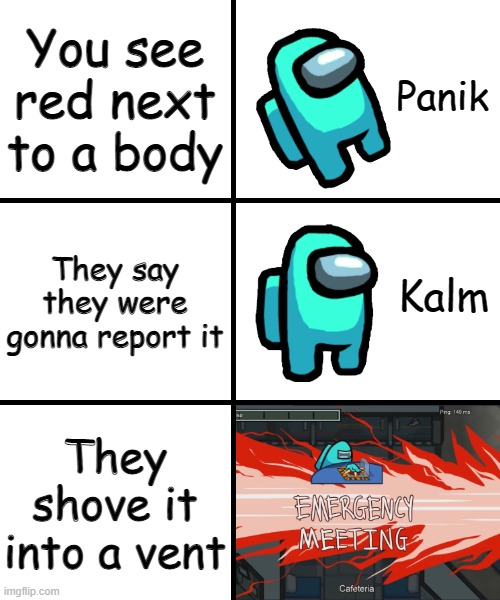 Panik Kalm Panik Among Us Version | You see red next to a body; They say they were gonna report it; They shove it into a vent | image tagged in panik kalm panik among us version,memes,among us,among us memes | made w/ Imgflip meme maker