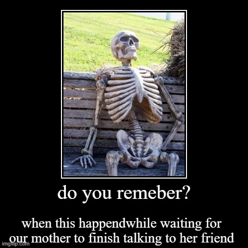waiting for youre mother | image tagged in funny,demotivationals | made w/ Imgflip demotivational maker
