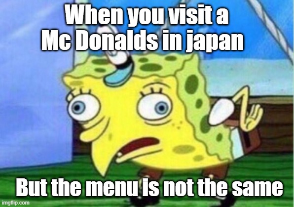 Mocking Spongebob Meme | When you visit a Mc Donalds in japan; But the menu is not the same | image tagged in memes,mocking spongebob | made w/ Imgflip meme maker