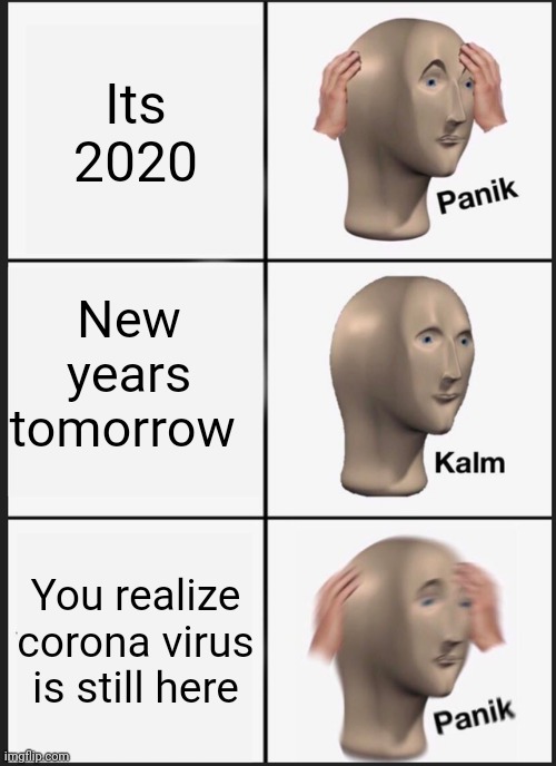 Panik Kalm Panik Meme | Its 2020; New years tomorrow; You realize corona virus is still here | image tagged in memes,panik kalm panik | made w/ Imgflip meme maker