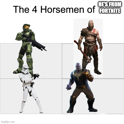Darn Fortnite kids. Play a man's game | HE'S FROM FORTNITE | image tagged in four horsemen,halo,god of war,star wars,thanos | made w/ Imgflip meme maker
