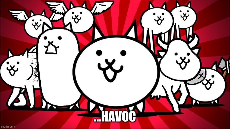 The Battle Cats | ...HAVOC | image tagged in the battle cats | made w/ Imgflip meme maker
