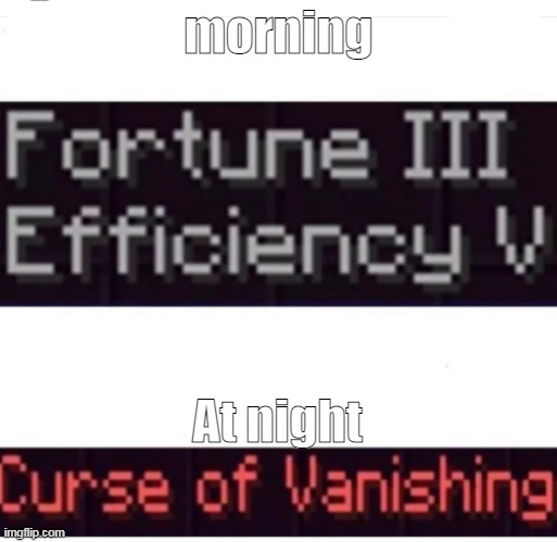 Curse of Vanishing | morning; At night | image tagged in curse of vanishing | made w/ Imgflip meme maker