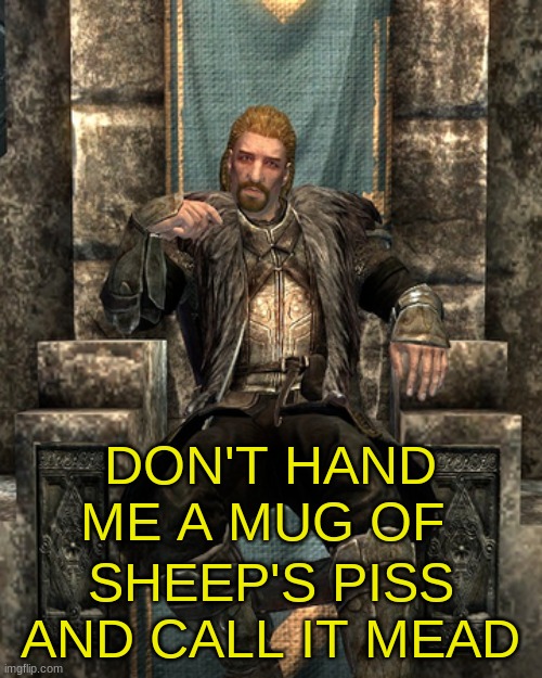 DON'T HAND ME A MUG OF SHEEP'S PISS AND CALL IT MEAD | made w/ Imgflip meme maker
