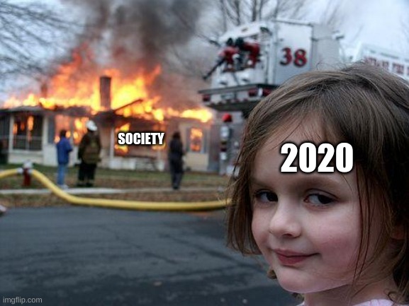 not even a repost idek | 2020; SOCIETY | image tagged in memes,disaster girl | made w/ Imgflip meme maker