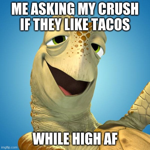 Disney Crush | ME ASKING MY CRUSH
IF THEY LIKE TACOS; WHILE HIGH AF | image tagged in disney crush | made w/ Imgflip meme maker