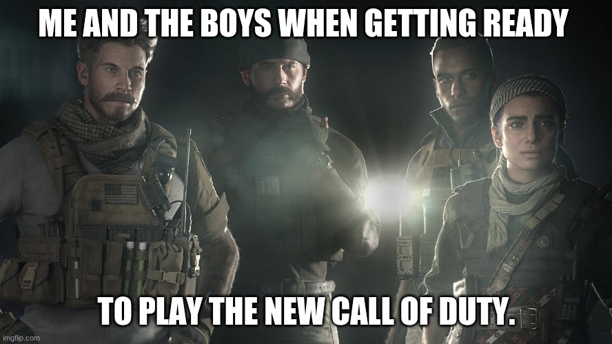 call of duty | ME AND THE BOYS WHEN GETTING READY; TO PLAY THE NEW CALL OF DUTY. | image tagged in call of duty | made w/ Imgflip meme maker