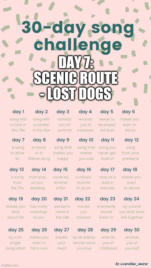 https://youtu.be/oQbULwlGOKg | DAY 7: SCENIC ROUTE - LOST DOGS | image tagged in 30 day song challenge | made w/ Imgflip meme maker