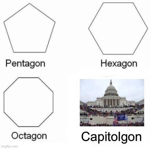 Pentagon Hexagon Octagon Meme | Capitolgon | image tagged in memes,pentagon hexagon octagon | made w/ Imgflip meme maker