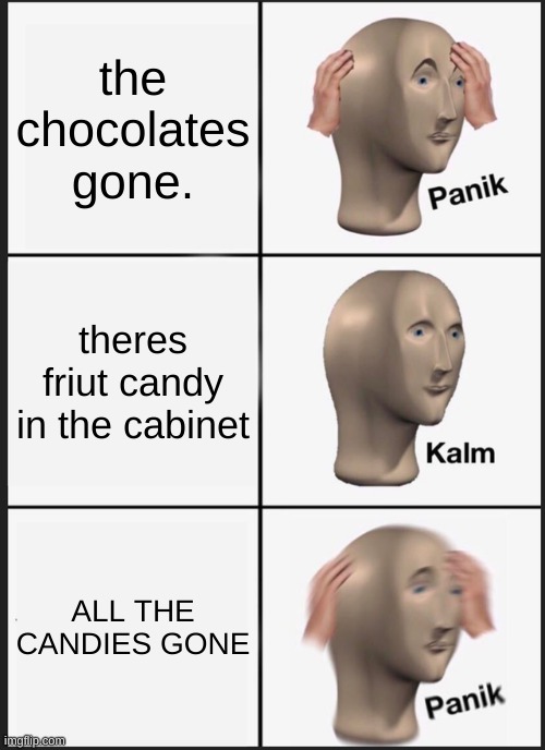 ALL THE CANDIES GONE | the chocolates gone. theres friut candy in the cabinet; ALL THE CANDIES GONE | image tagged in memes,panik kalm panik | made w/ Imgflip meme maker