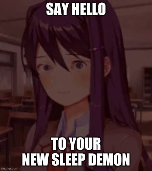 Sleep demon | SAY HELLO; TO YOUR NEW SLEEP DEMON | image tagged in sleep demon | made w/ Imgflip meme maker