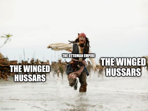 THEN THE WINGED HUSSARS ARRIVED | THE OTTOMAN EMPIRE; THE WINGED HUSSARS; THE WINGED HUSSARS | image tagged in memes,jack sparrow being chased | made w/ Imgflip meme maker