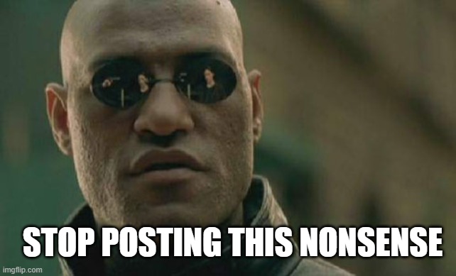 STOP | STOP POSTING THIS NONSENSE | image tagged in memes,matrix morpheus | made w/ Imgflip meme maker