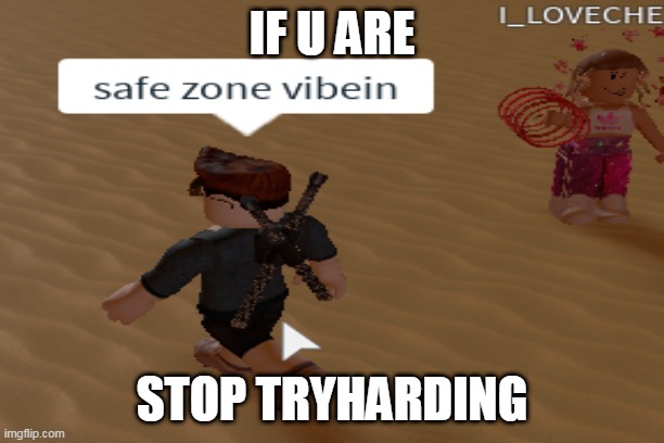 roblox | IF U ARE; STOP TRYHARDING | image tagged in meme,thatsall | made w/ Imgflip meme maker