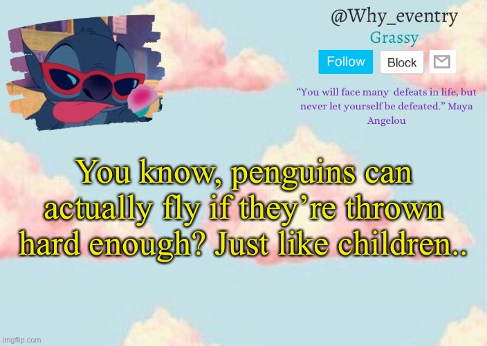 @Why_eventry’s announcement template | You know, penguins can actually fly if they’re thrown hard enough? Just like children.. | image tagged in why_eventry s announcement template | made w/ Imgflip meme maker