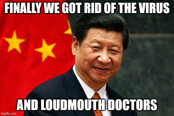 Xi Jinping | FINALLY WE GOT RID OF THE VIRUS; AND LOUDMOUTH DOCTORS | image tagged in xi jinping,covid,china,china virus | made w/ Imgflip meme maker