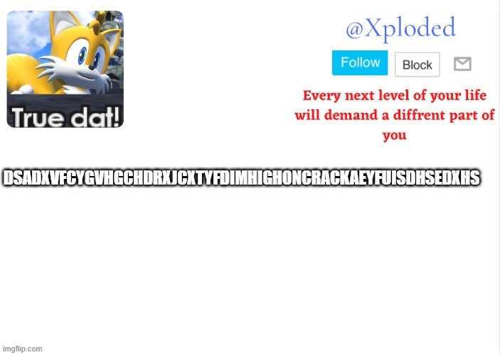 Xploded come to make an announcement | DSADXVFCYGVHGCHDRXJCXTYFDIMHIGHONCRACKAEYFUISDHSEDXHS | image tagged in xploded come to make an announcement | made w/ Imgflip meme maker