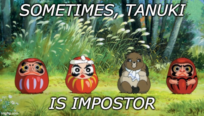 He's a trickster |  SOMETIMES, TANUKI; IS IMPOSTOR | image tagged in tanuki as daruma,among us,tanuki | made w/ Imgflip meme maker