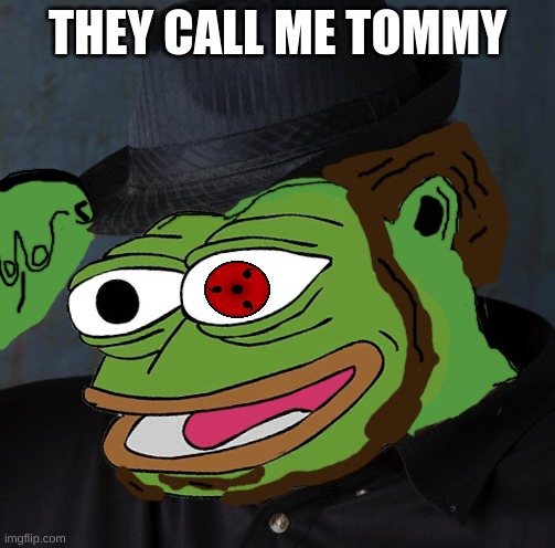 fat pepe 2.0 | THEY CALL ME TOMMY | image tagged in fat pepe 2 0 | made w/ Imgflip meme maker