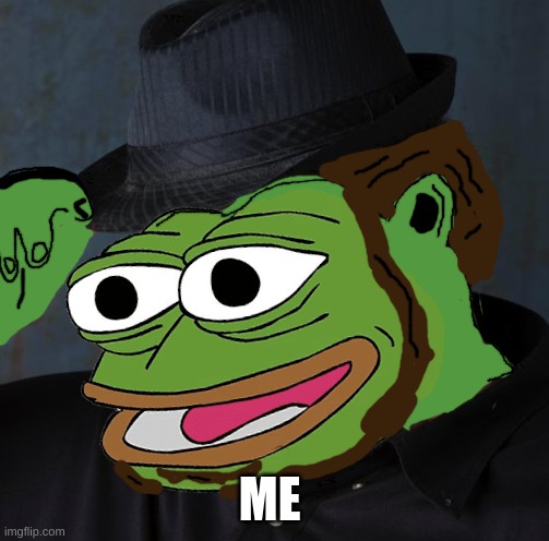 fat pepe 2.0 | ME | image tagged in fat pepe 2 0 | made w/ Imgflip meme maker