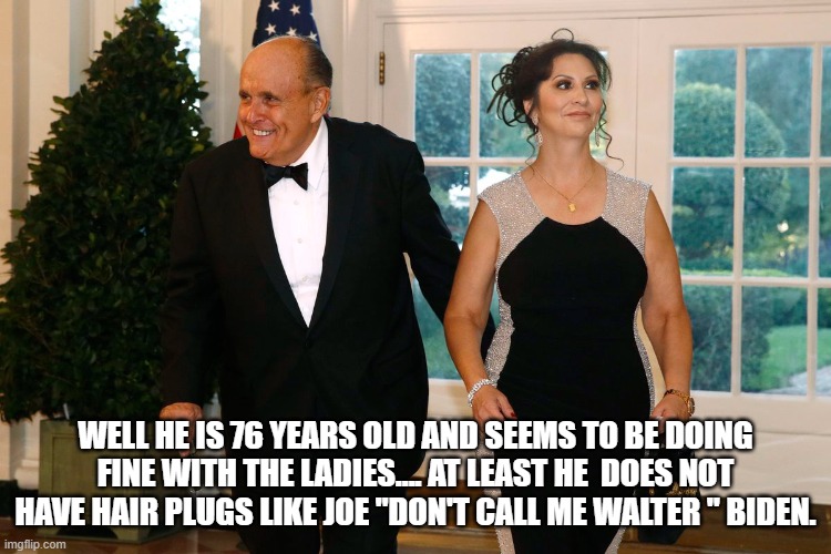 WELL HE IS 76 YEARS OLD AND SEEMS TO BE DOING FINE WITH THE LADIES.... AT LEAST HE  DOES NOT HAVE HAIR PLUGS LIKE JOE "DON'T CALL ME WALTER  | made w/ Imgflip meme maker