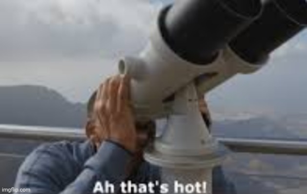 ah thats hot | image tagged in ah thats hot | made w/ Imgflip meme maker