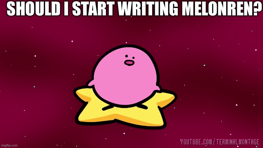SHOULD I START WRITING MELONREN? | made w/ Imgflip meme maker