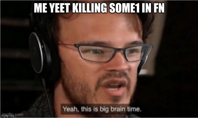 Bruh | ME YEET KILLING SOME1 IN FN | image tagged in bruh | made w/ Imgflip meme maker