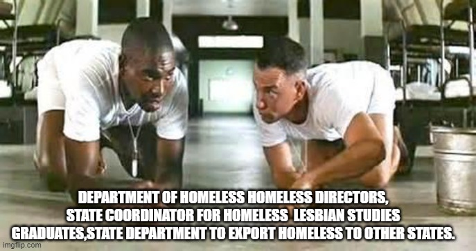 bubba gump shrimp | DEPARTMENT OF HOMELESS HOMELESS DIRECTORS, STATE COORDINATOR FOR HOMELESS  LESBIAN STUDIES GRADUATES,STATE DEPARTMENT TO EXPORT HOMELESS TO  | image tagged in bubba gump shrimp | made w/ Imgflip meme maker