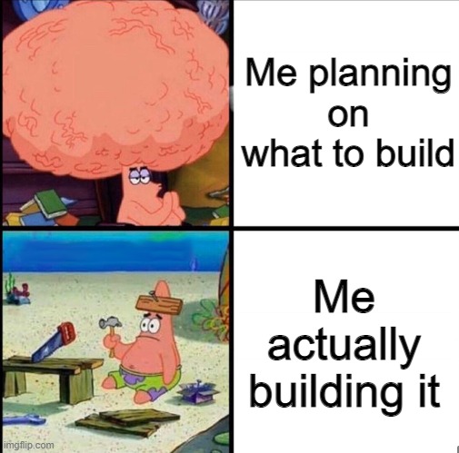 patrick big brain | Me planning on what to build; Me actually building it | image tagged in patrick big brain,minecraft | made w/ Imgflip meme maker